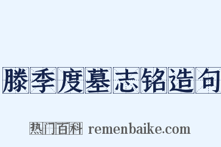 滕季度墓志铭造句是什么意思的图片